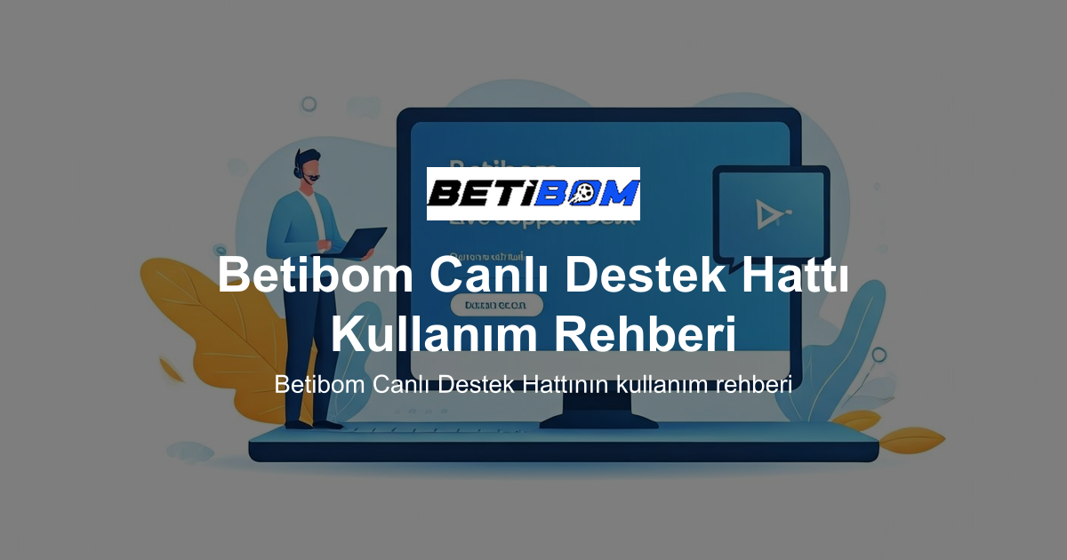 Betibom Canlı Destek Hattı Kullanım Rehberi