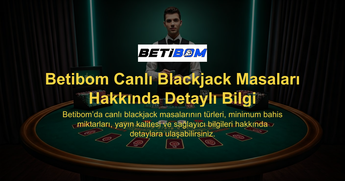 Betibom Canlı Blackjack Masaları Hakkında Detaylı Bilgi