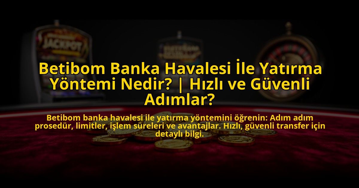 Betibom-Banka-Havalesi-Ile-Yatirma-Yontemi-Nedir-Hizli-ve-Guvenli-Adimlar-overlay-1773614500.jpg